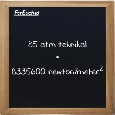 85 atm teknikal setara dengan 8335600 newton/meter<sup>2</sup> (85 at setara dengan 8335600 N/m<sup>2</sup>)